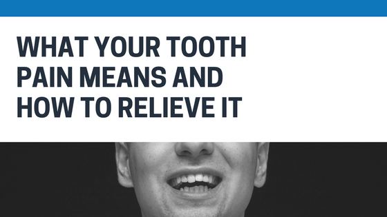 What your tooth pain means and how to relieve it